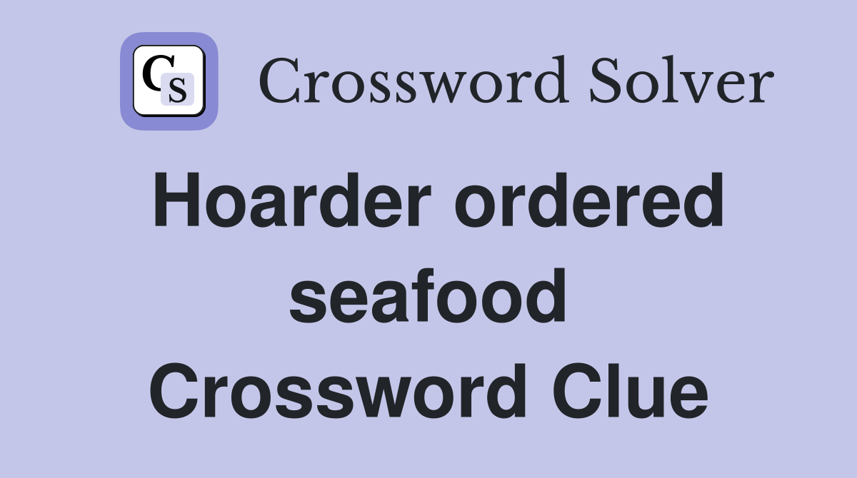 Hoarder ordered seafood Crossword Clue Answers Crossword Solver